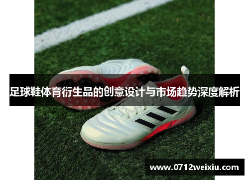 足球鞋体育衍生品的创意设计与市场趋势深度解析