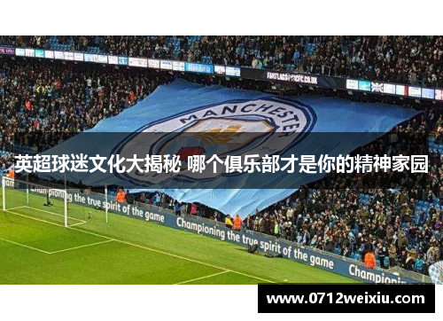 英超球迷文化大揭秘 哪个俱乐部才是你的精神家园