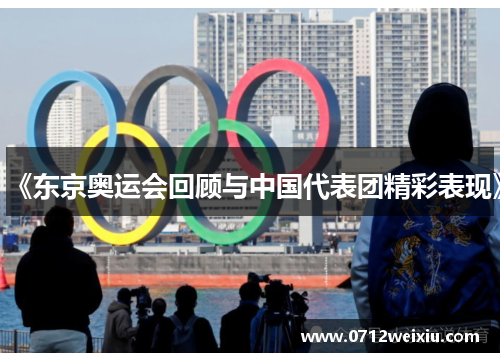《东京奥运会回顾与中国代表团精彩表现》